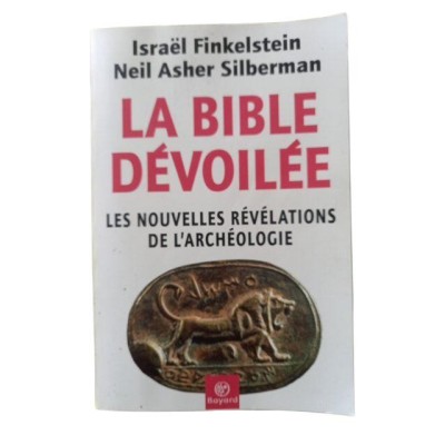 La Bible dévoilée : les nouvelles révélations de l'archéologie / Israel Finkelstein et Neil Asher Silberman - trad. de l'anglais