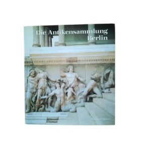 Die Antikensammlung Berlin im Pergamonmuseum und in Charlottenburg