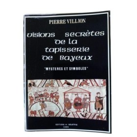 Visions secrètes de la tapisserie de Bayeux / Pierre Villion