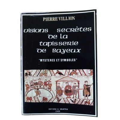 Visions secrètes de la tapisserie de Bayeux / Pierre Villion
