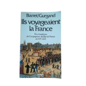 Ils voyageaient la France : vie et traditions des Compagnons du Tour de France au XIXe siècle