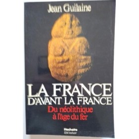 La France d'avant la France : du Néolithique à l'âge du fer