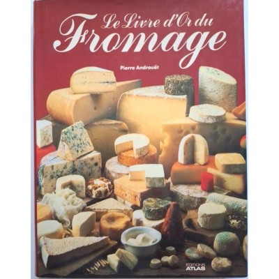 Le Livre d'or du fromage/ Encyclopédie pratique des fromages du monde