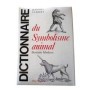 Dictionnaire du symbolisme animal. Bestiaire fabuleux.