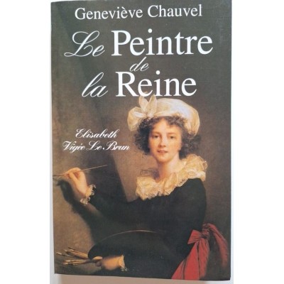 Le peintre de la reine : Élisabeth Vigée Le Brun : roman