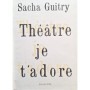Guitry, Sacha | Théâtre, je t'adore