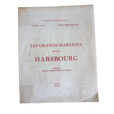 Grands mariages des Habsbourg . Préface de S.A.R. le Prince Xavier de Bourbon