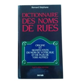 Dictionnaire des noms de rues : origine et signification du nom de votre rue et de 5000 autres