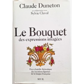Le Bouquet des expressions imagées:encyclopédie thématique des locutions figurées de la langue française
