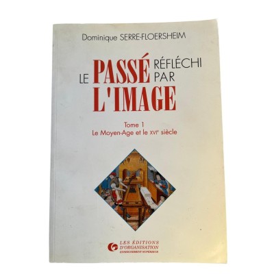 Le passé réfléchi par l'image ou Comment décrypter notre histoire par l'image. T. 1