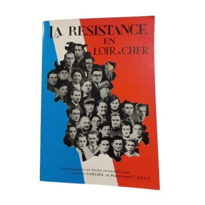 Témoignages et récits sur la Résistance en Loir-et-Cher (deuxième éd. corrigée) recueillis par Lucien Jardel et Raymond Casas...