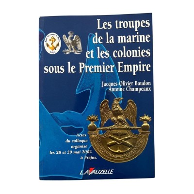 Les troupes de la marine et les colonies sous le Premier empire : actes du colloque organisé les 28 et 29 mai 2002 à Fréjus