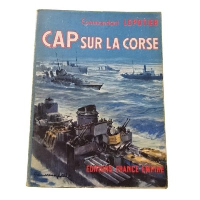 Cap sur la Corse / capitaine de vaisseau Lepotier - préface du vice-amiral d'escadre Lemonnier