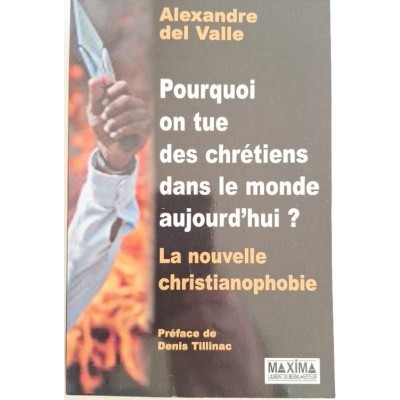 Pourquoi on tue des chrétiens dans le monde aujourd'hui ? : la nouvelle christianophobie
