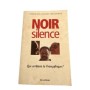 Noir silence : qui arrêtera la Françafrique ?