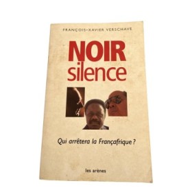 Noir silence : qui arrêtera la Françafrique ?