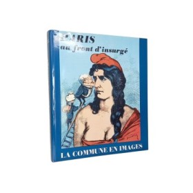 Paris au front d'insurgé : la Commune en images / Charles Feld - avec la collaboration de François Hincker