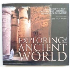 Exploring the ancient world : a guide to the most outstanding historical wonders ever built