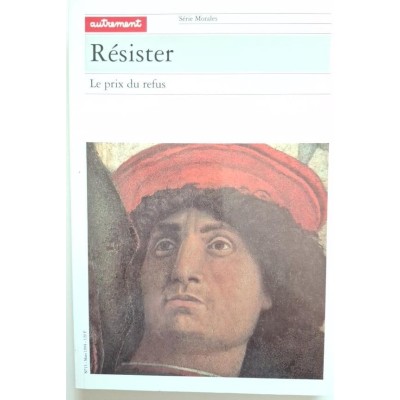 Autrement collection Morales n°15 _ Résister : Le prix du refus