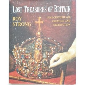 Lost Treasures of Britain: Five Centuries of Creation and Destruction