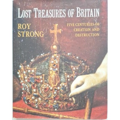Lost Treasures of Britain: Five Centuries of Creation and Destruction
