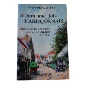 | Il était une fois l'Arpajonnais : 1893-1936 : le chemin de fer sur route de Paris à Arpajon / cartes postales choisies et pr