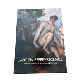 L'art en effervescence : 100 ans de Salon d'automne 1903-2003 - sous la direction de Noël Coret