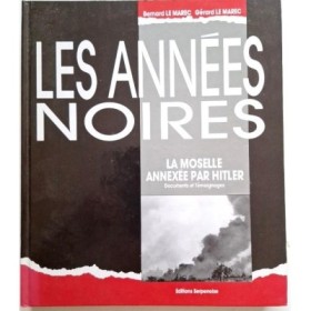 Les années noires : la Moselle annexée par Hitler : documents et témoignages