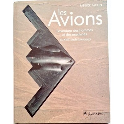 Les avions : l'aventure des hommes et des machines du XVIIIe siècle à nos jours