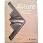 Les avions : l'aventure des hommes et des machines du XVIIIe siècle à nos jours