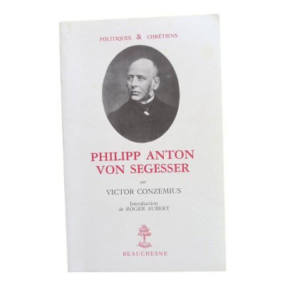 Conzemius, Victor | Philipp Anton von Segesser / par Victor Conzemius - trad. de l'allemand par Philippe Chenaux - introd. de R