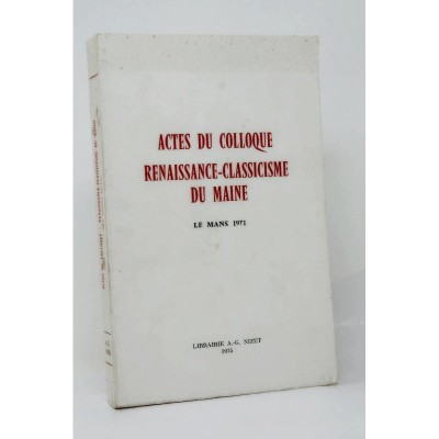 Colloque Renaissance-Classicisme Du Maine. 1971. Le Mans. | Actes / du Colloque Renaissance-classicisme du Maine 