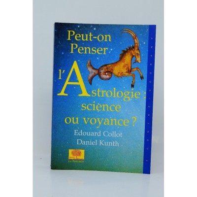 Collot Edouard ; Kunth Daniel | Peut-on penser l'Astrologie : Science ou voyance.