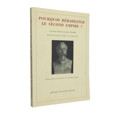 | Pourquoi réhabiliter le Second Empire ? : actes du colloque organisé par le Souvenir napoléonien
