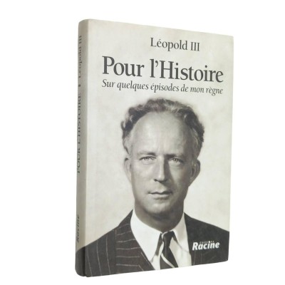 Léopold III | Pour l'Histoire. Sur quelques épisodes de mon règne