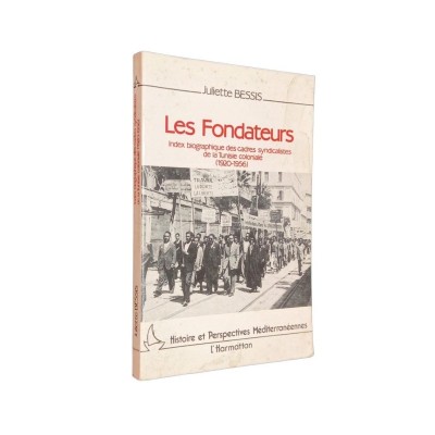 Les fondateurs : index biographique des cadres syndicalistes de la Tunisie coloniale : 1920-1956