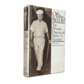 Off the record : the private papers of Harry S. Truman