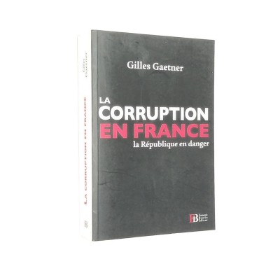 Gaetner, Gilles | La corruption en France : la République en danger