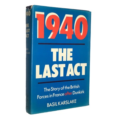 Karslake, Basil | 1940, the last act : the story of the British forces in France after Dunkirk