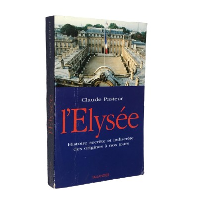 Pasteur, Claude | L'Élysée : histoire secrète et indiscrète des origines à nos jours