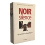 Noir silence : qui arrêtera la Françafrique ?