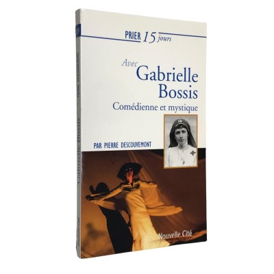 Prier 15 jours avec Gabrielle Bossis : comédienne et mystique